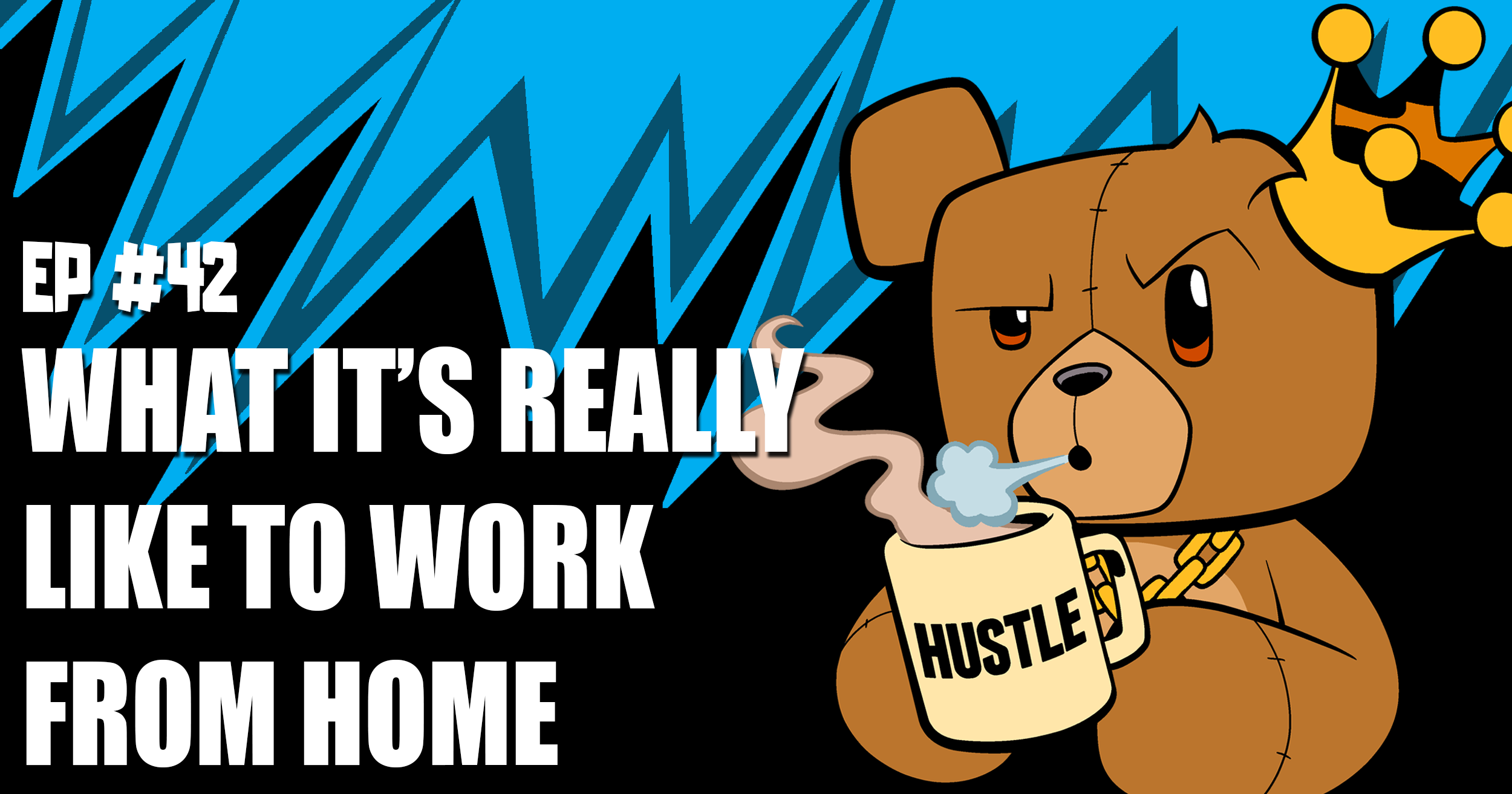 What It’s Really Like to Work From Home – Episode 42