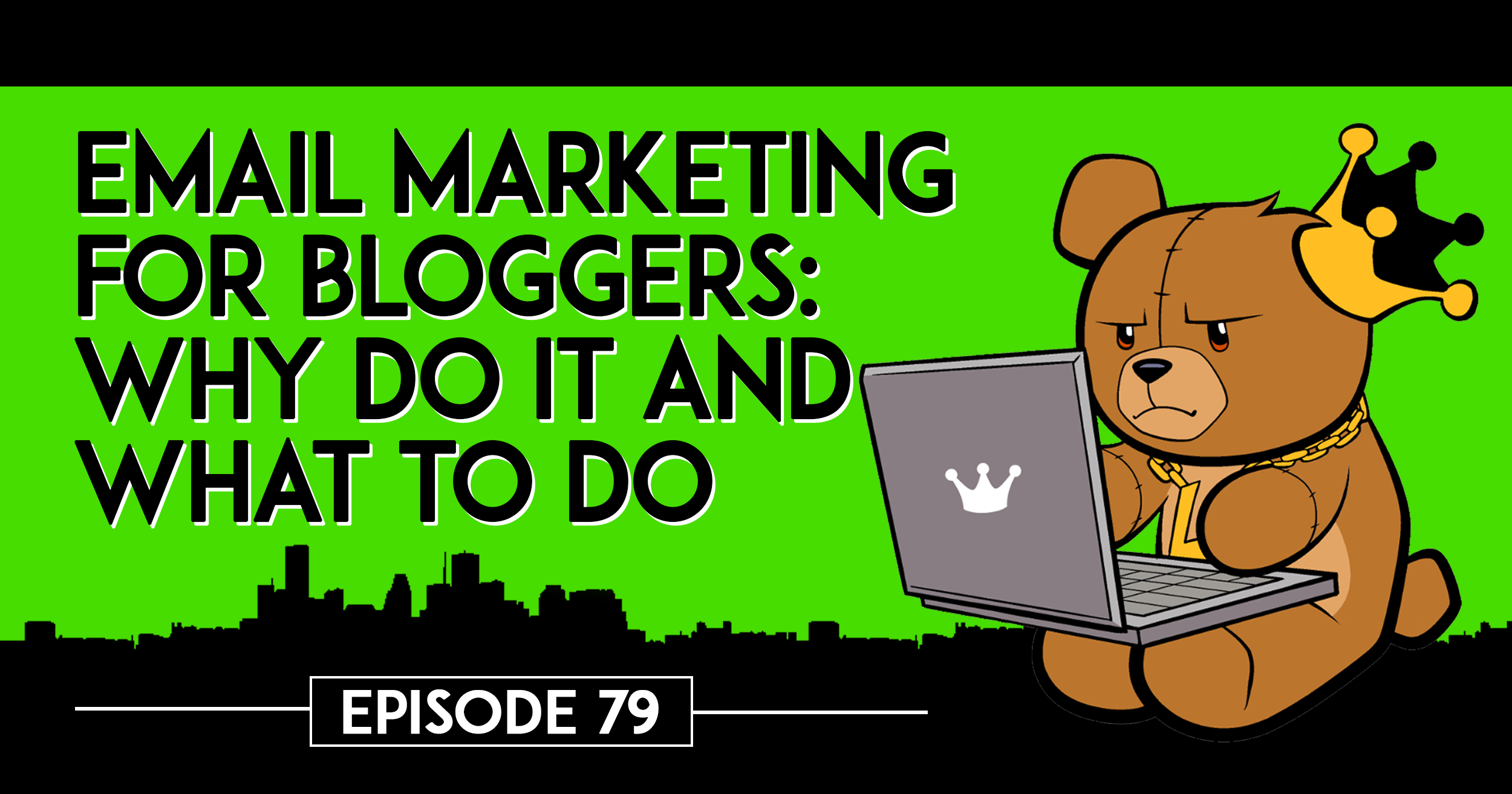 Email Marketing for Bloggers: Why Do It and What to Do – Episode 79