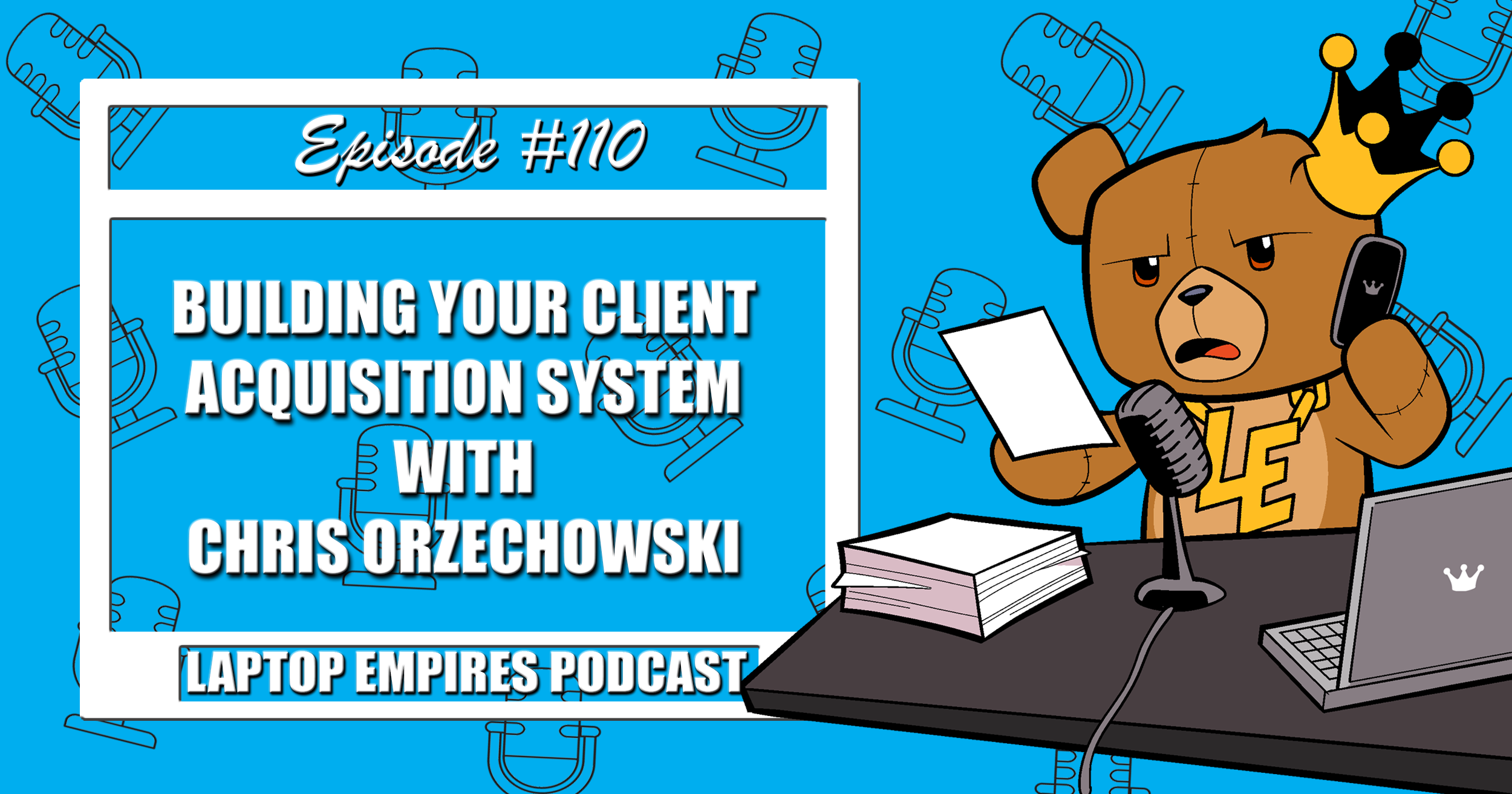 Building Your Client Acquisition System with Chris Orzechowski – Episode 110