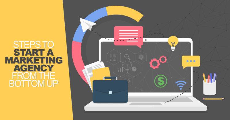 4 Steps to Start a Marketing Agency From the Bottom Up