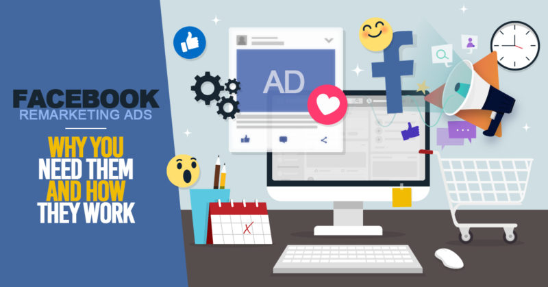 Facebook Remarketing Ads: Why You Need Them and How They Work