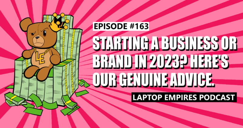 Starting a Business or Brand in 2023? Here’s Our Genuine Advice. – Episode 163