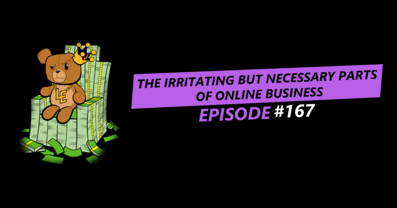 The Irritating But Necessary Parts of Online Business – Episode 167